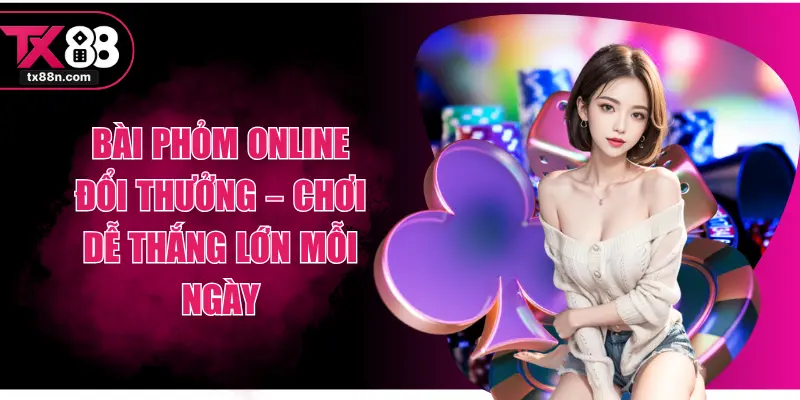Bài Phỏm Online Đổi Thưởng – Chơi Dễ Thắng Lớn Mỗi Ngày