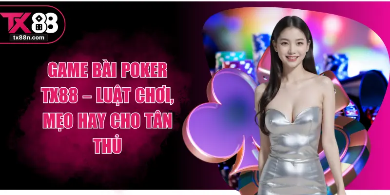 Game Bài Poker TX88 – Luật Chơi, Mẹo Hay Cho Tân Thủ
