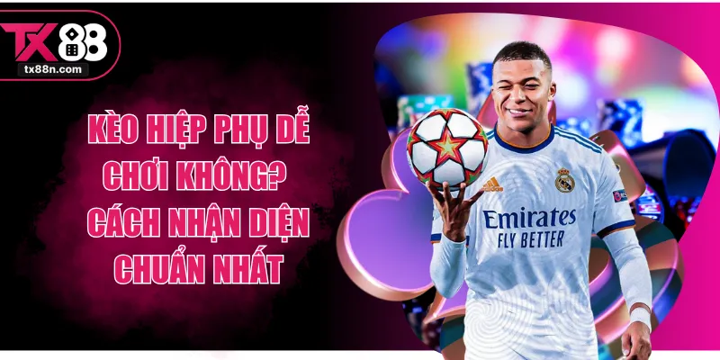 Kèo Hiệp Phụ Dễ Chơi Không? Cách Nhận Diện Chuẩn Nhất