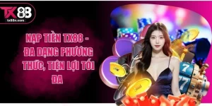 Nạp Tiền TX88 - Đa Dạng Phương Thức, Tiện Lợi Tối Đa 