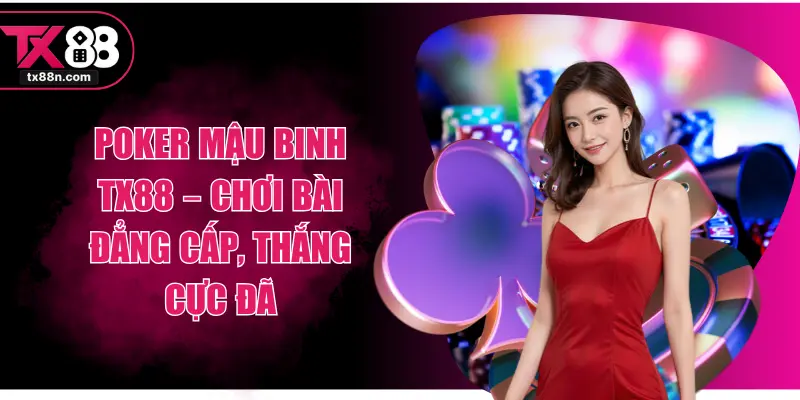 Poker Mậu Binh TX88 – Chơi Bài Đẳng Cấp, Thắng Cực Đã