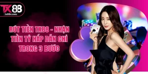Rút Tiền TX88 - Nhận Tiền Tỷ Hấp Dẫn Chỉ Trong 3 Bước